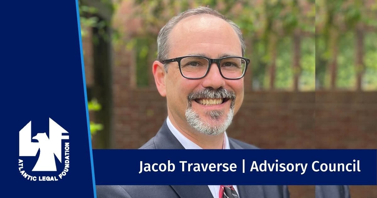 Jacob Traverse, Advisory Council Member, Atlantic Legal Foundation Announcement